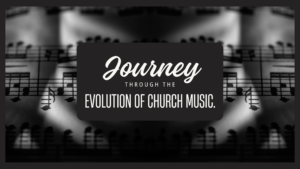 Tracing the Roots: A Brief History of Church Music